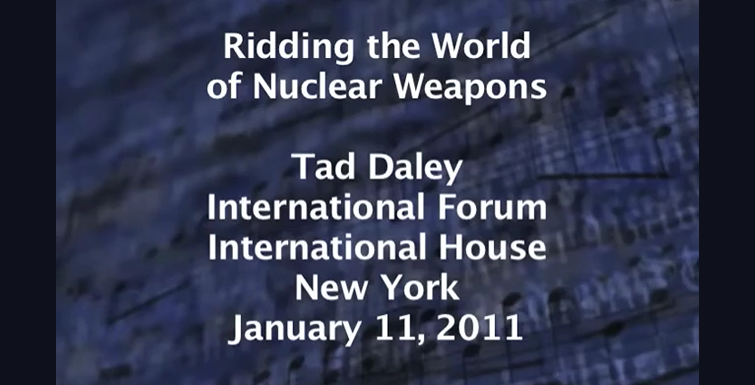 Ridding the world of nuclear weapons. Tad Daley, JD, PhD. International forum, international house. New York. January 11, 2011.