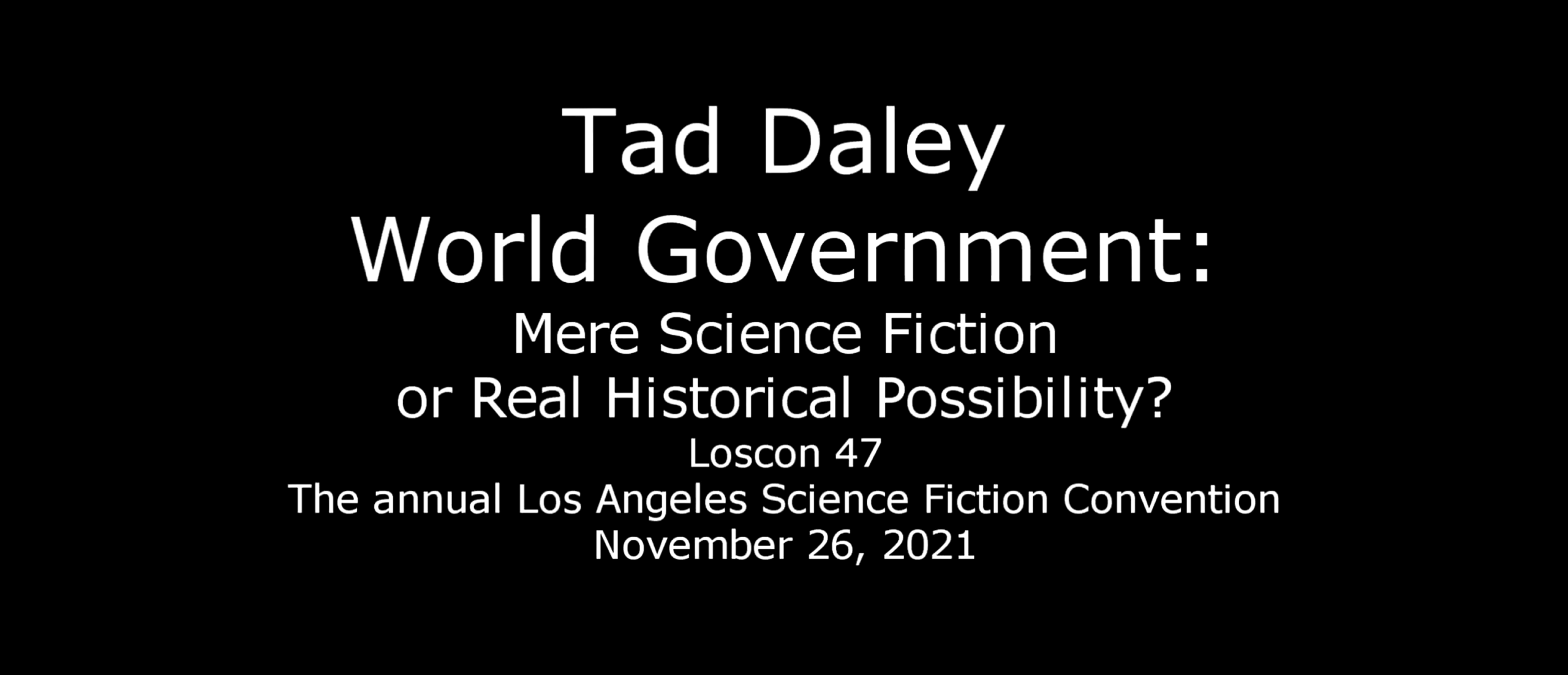 Tad Daley on World Government: Mere Science Fiction or Real Historical Possibility? Loscon 47.